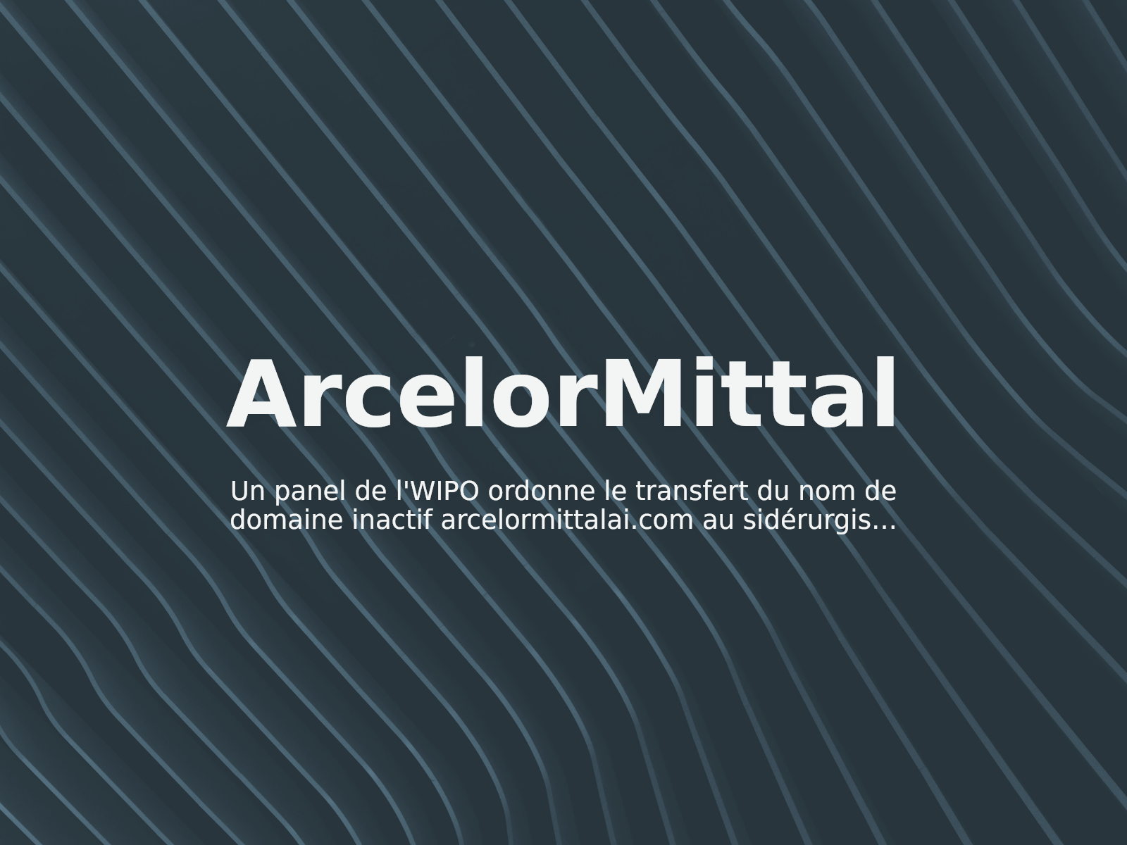 Un panel de l’WIPO ordonne le transfert du nom de domaine inactif arcelormittalai.com au sidérurgiste Arcelormittal
