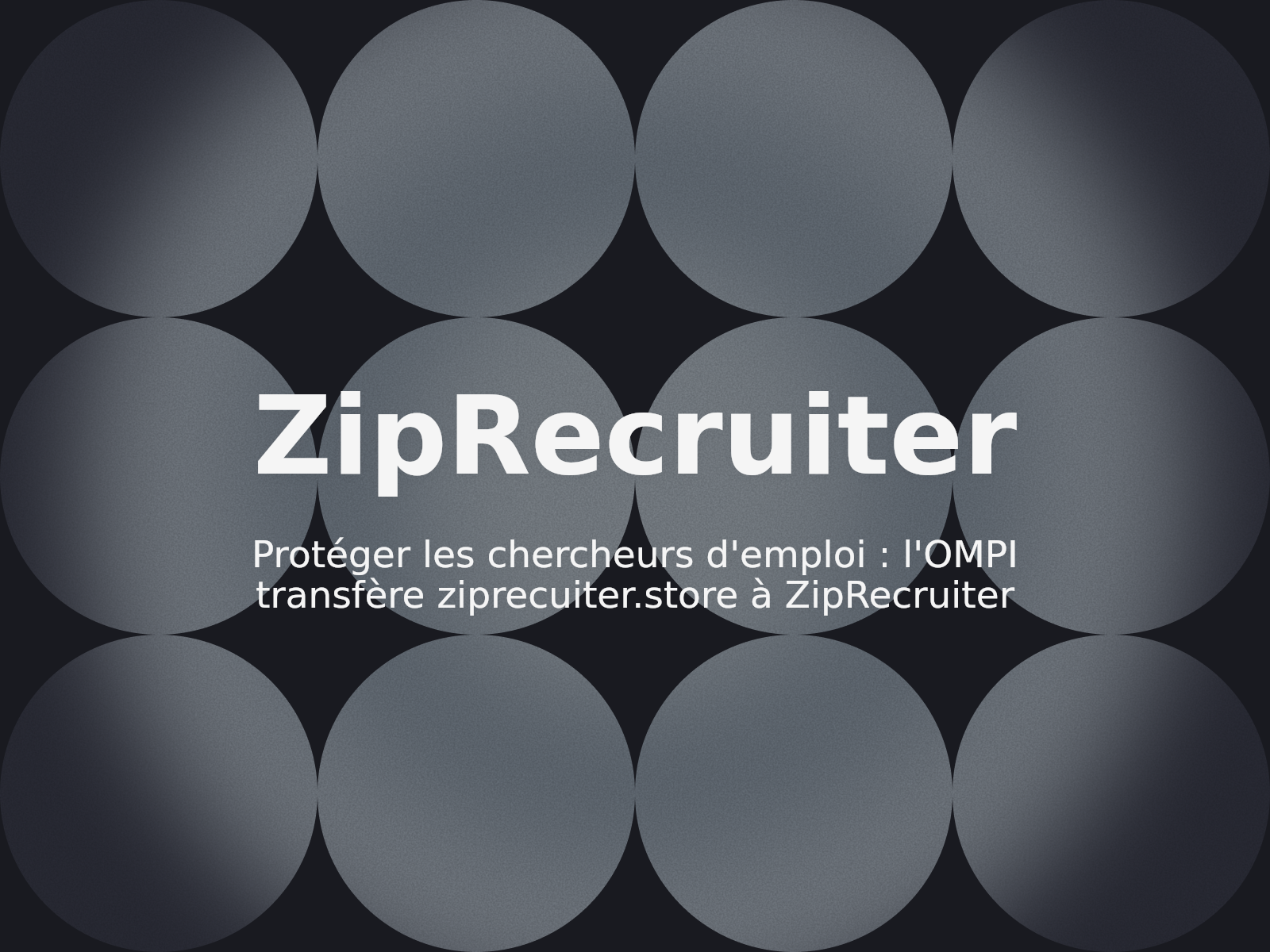 Protéger les chercheurs d’emploi : l’OMPI transfère ziprecuiter.store à ZipRecruiter
