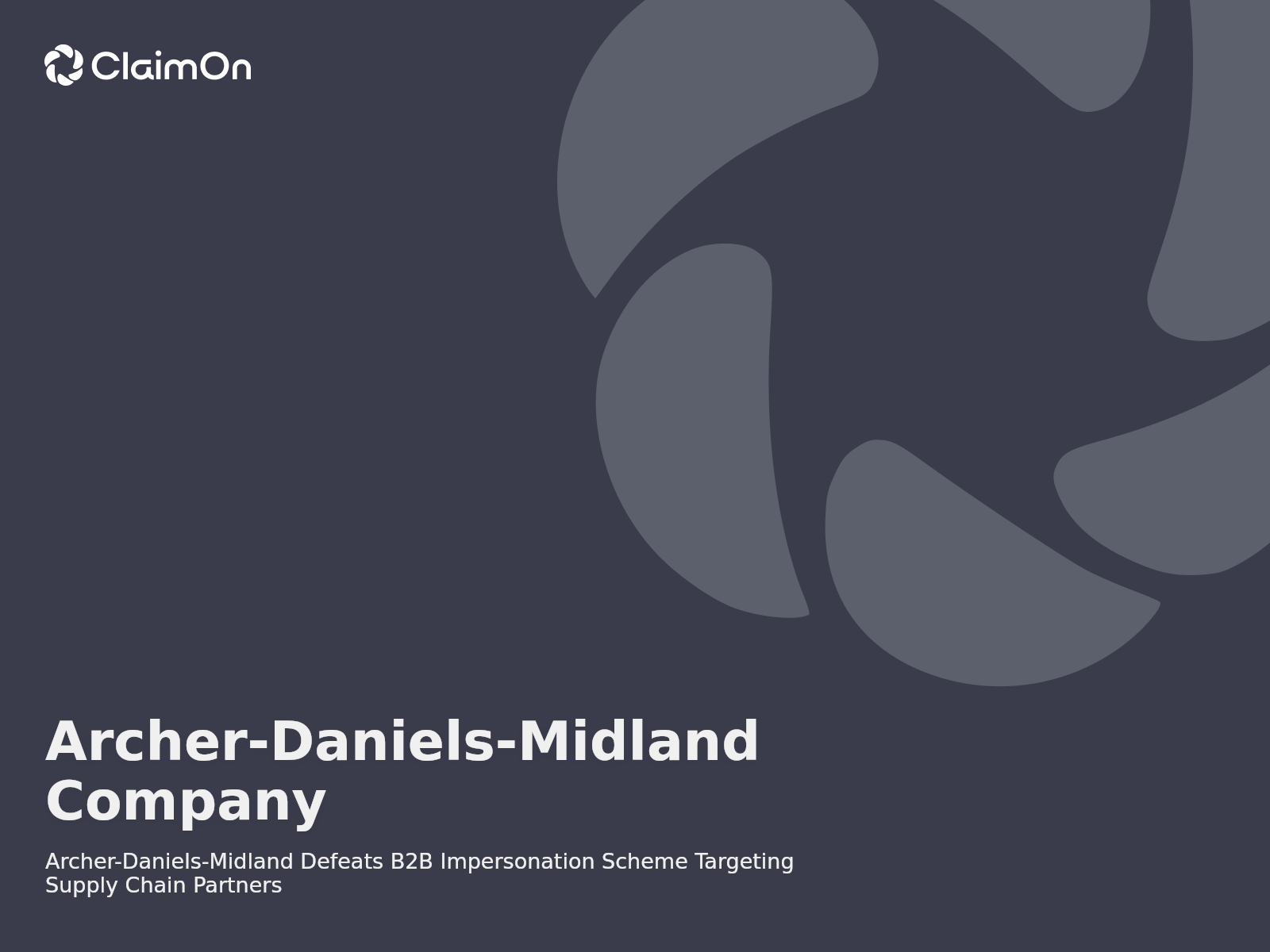 Archer-Daniels-Midland Defeats B2B Impersonation Scheme Targeting Supply Chain Partners