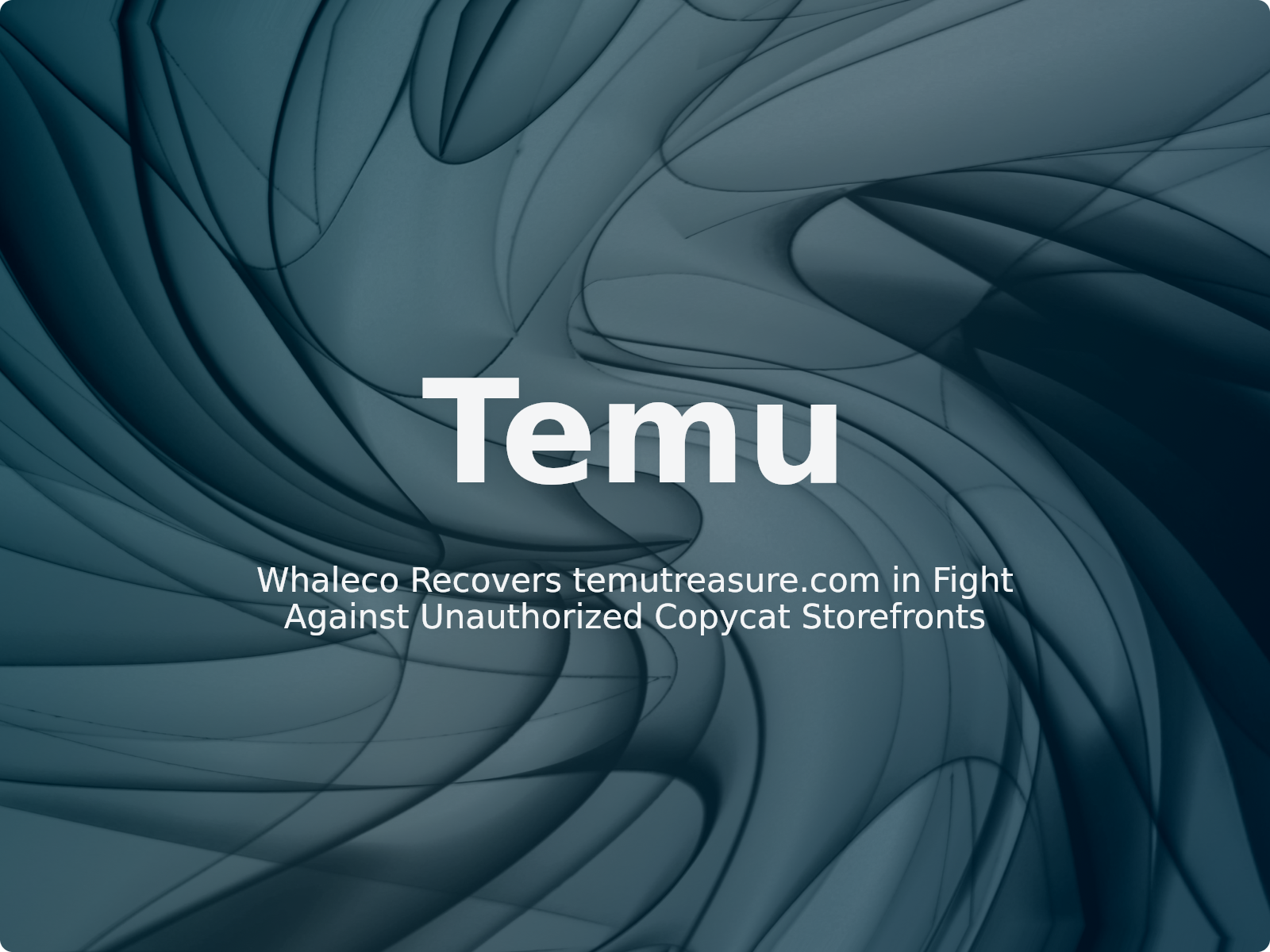 Whaleco Recovers temutreasure.com in Fight Against Unauthorized Copycat Storefronts