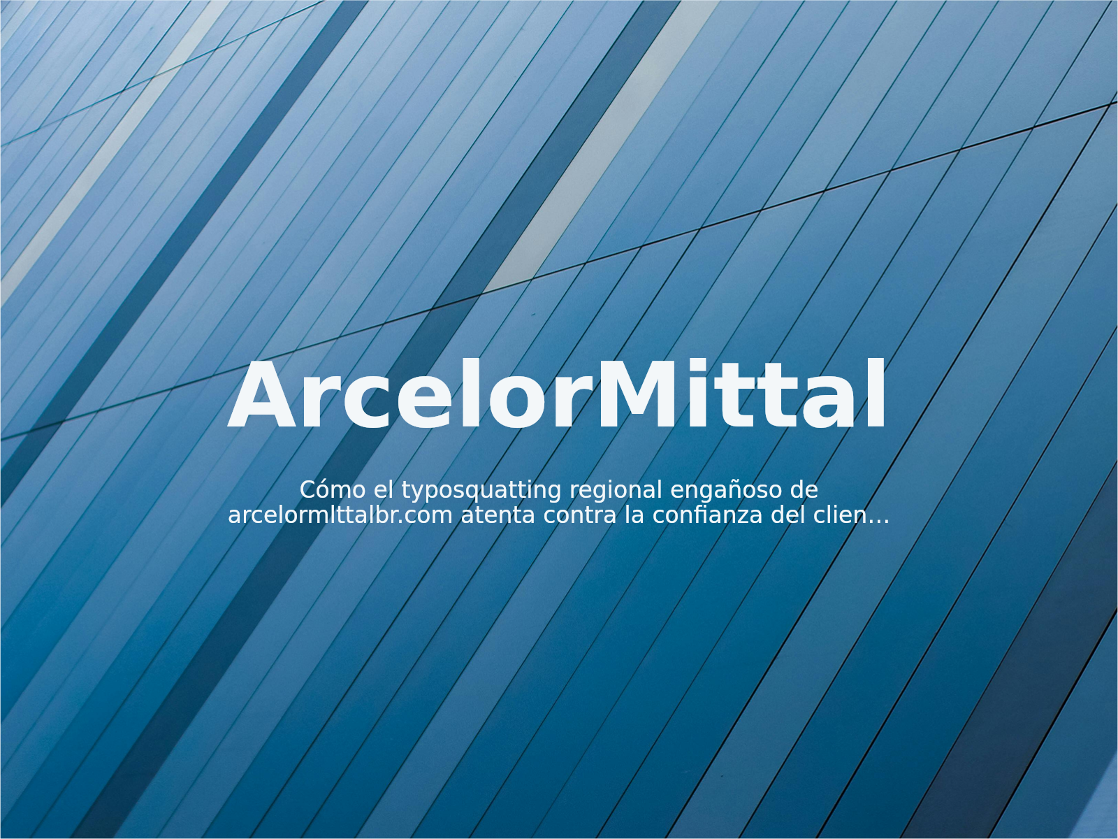 Cómo el typosquatting regional engañoso de arcelormlttalbr.com atenta contra la confianza del cliente