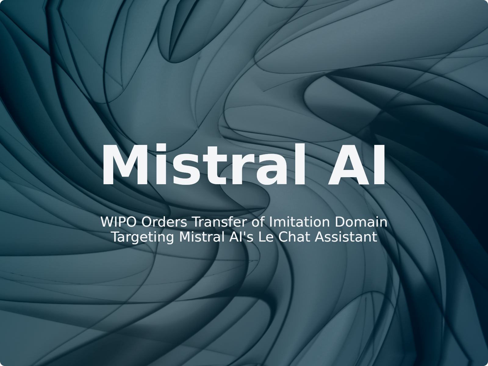 WIPO Orders Transfer of Imitation Domain Targeting Mistral AI’s Le Chat Assistant