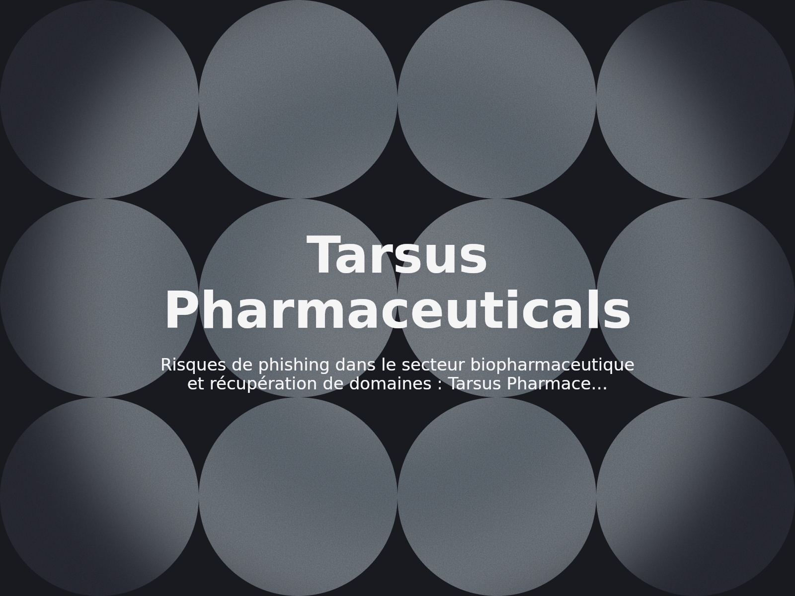 Risques de phishing dans le secteur biopharmaceutique et récupération de domaines : Tarsus Pharmaceuticals, Inc. c. Justin Gear