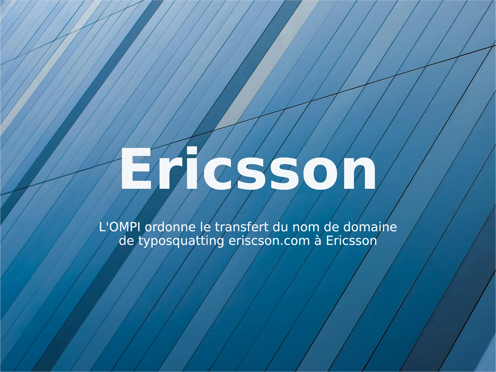 L’OMPI ordonne le transfert du nom de domaine de typosquatting eriscson.com à Ericsson