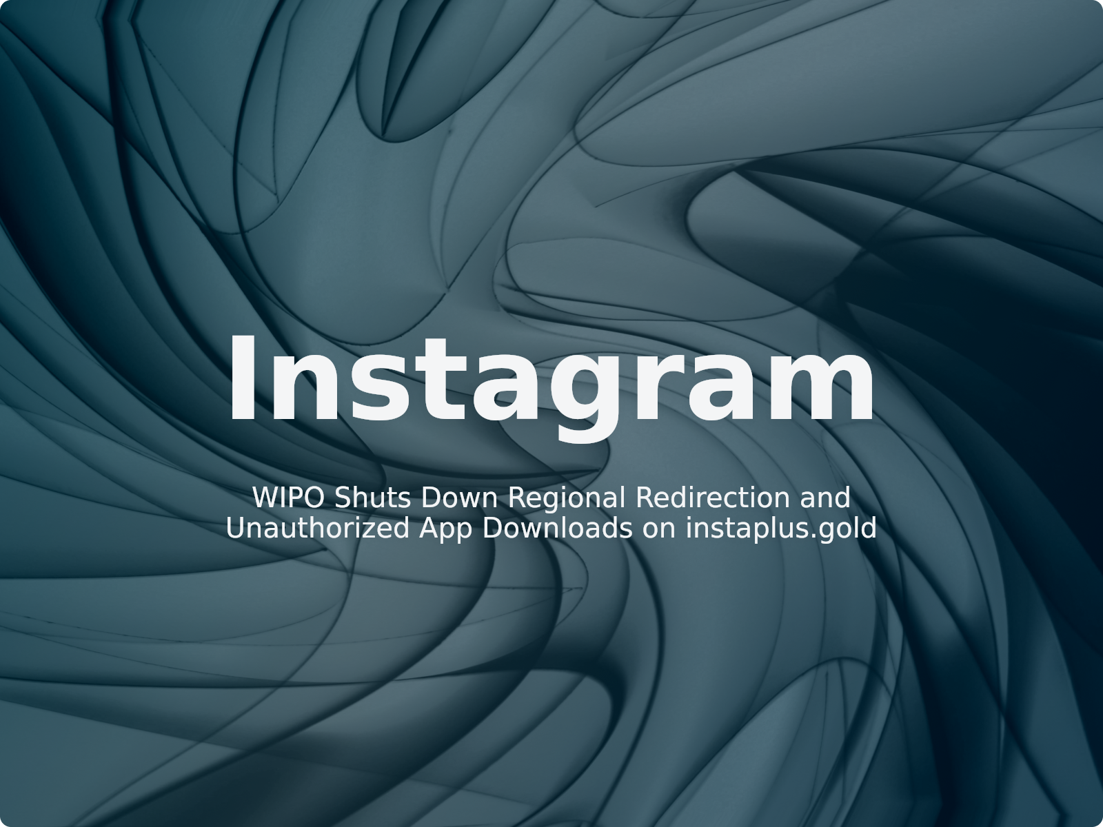 WIPO Shuts Down Regional Redirection and Unauthorized App Downloads on instaplus.gold
