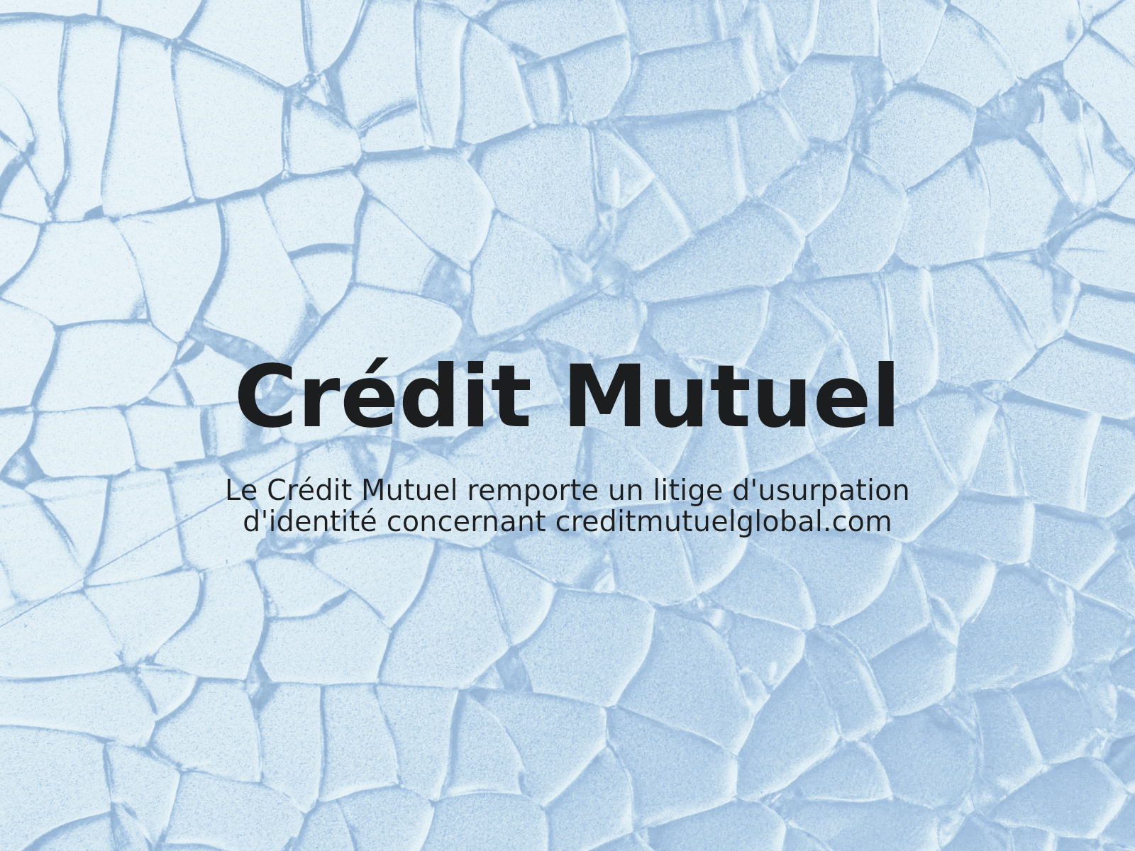 Le Crédit Mutuel remporte un litige d’usurpation d’identité concernant creditmutuelglobal.com