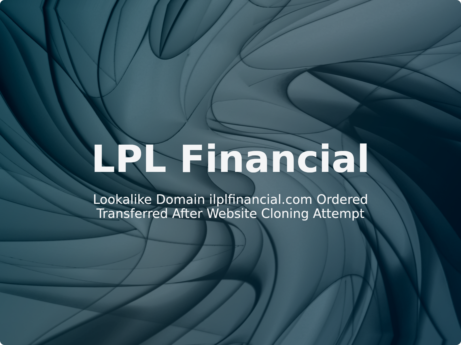Lookalike Domain ilplfinancial.com Ordered Transferred After Website Cloning Attempt