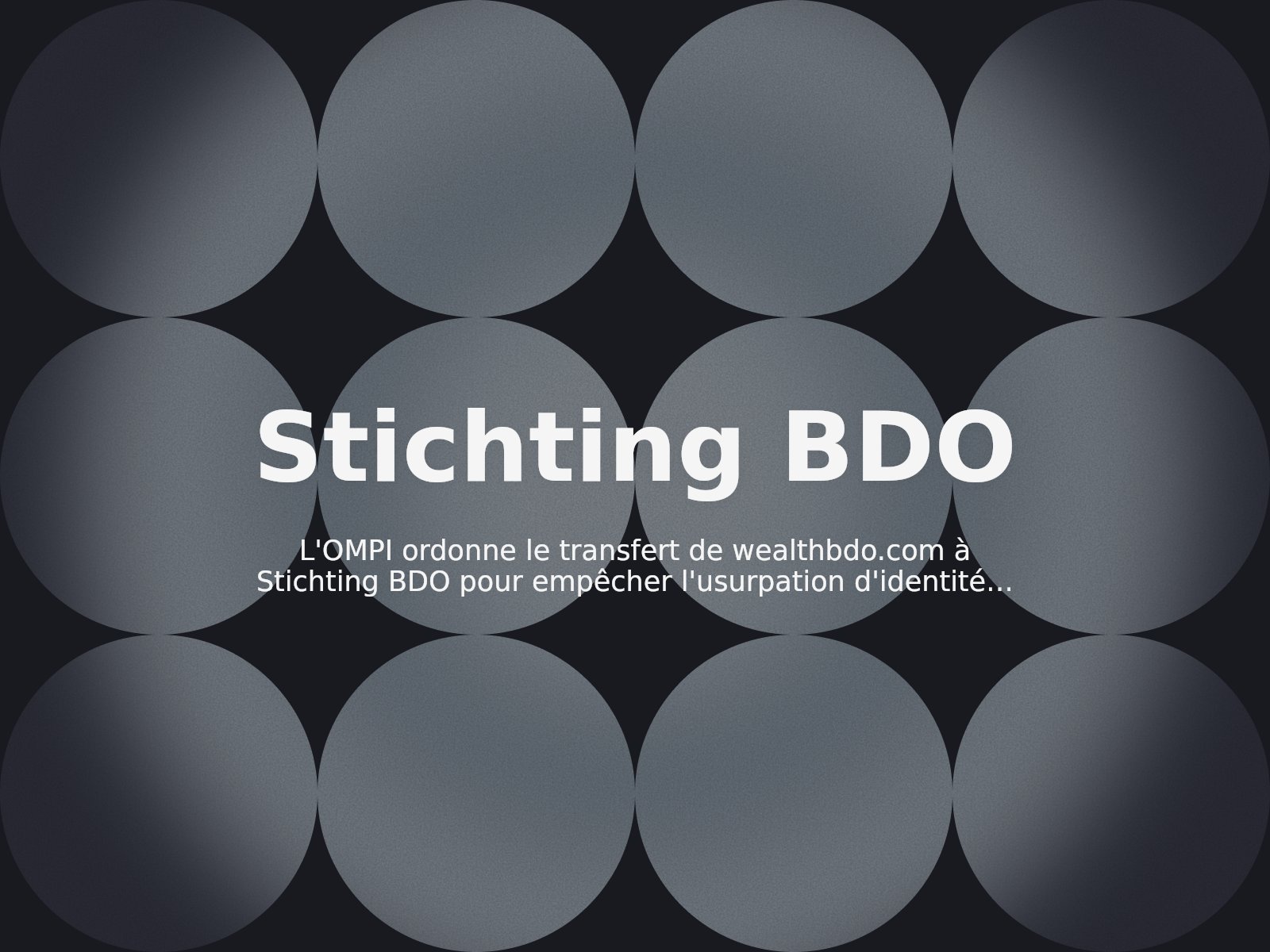 L’OMPI ordonne le transfert de wealthbdo.com à Stichting BDO pour empêcher l’usurpation d’identité d’entreprise