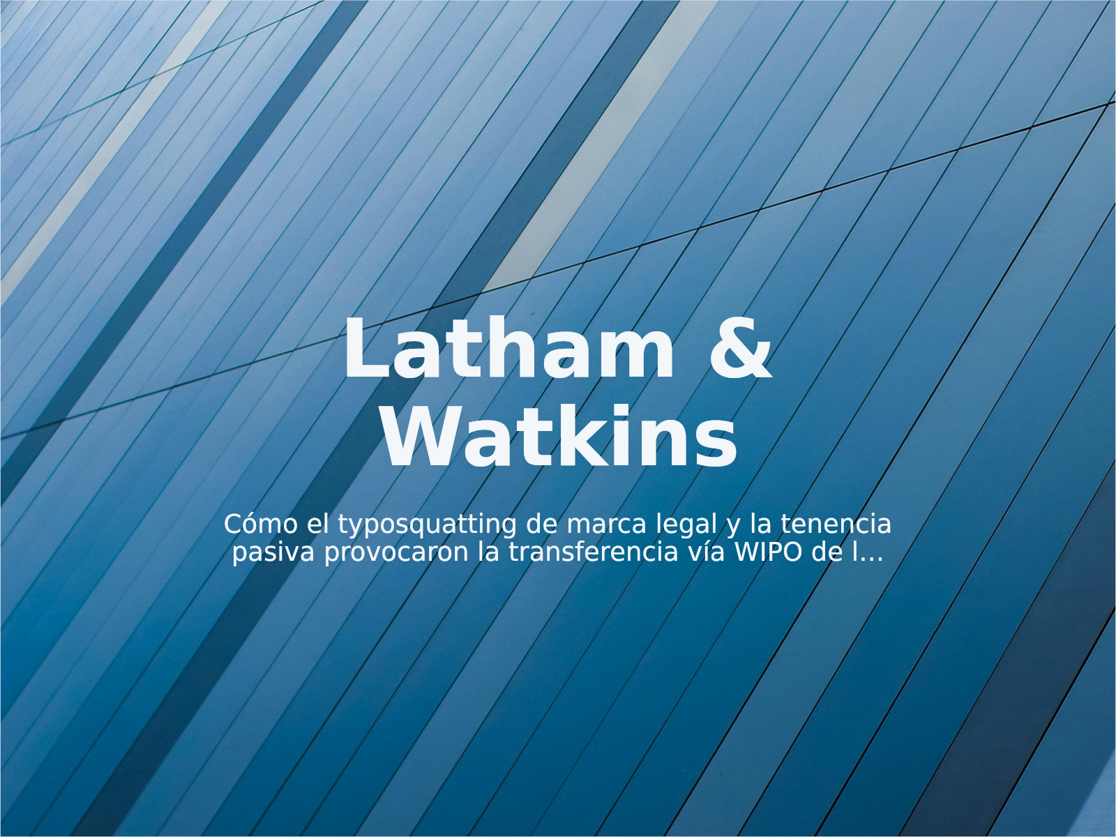 Cómo el typosquatting de marca legal y la tenencia pasiva provocaron la transferencia vía WIPO de lathamwatkinllp.com