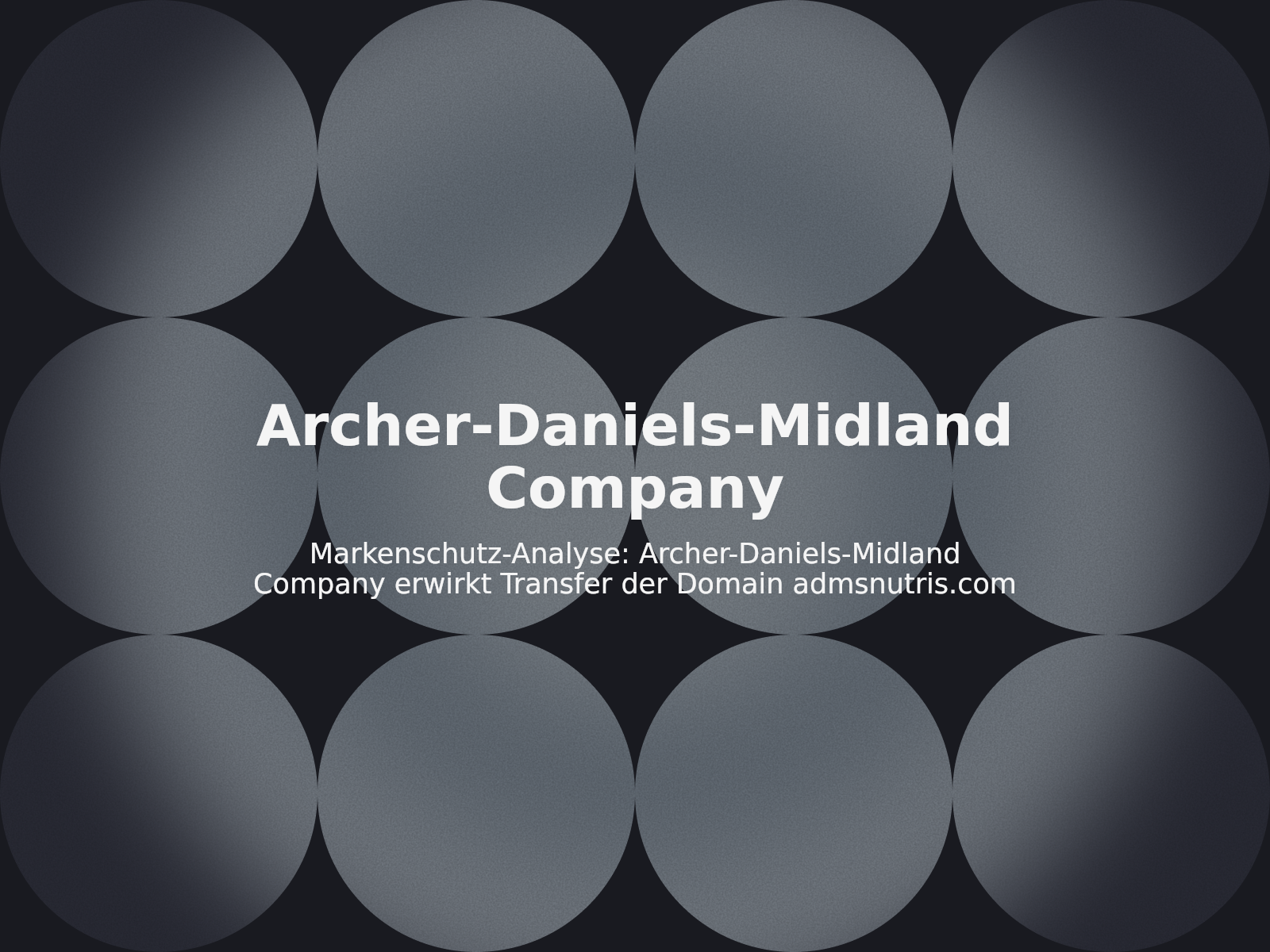 Markenschutz-Analyse: Archer-Daniels-Midland Company erwirkt Transfer der Domain admsnutris.com