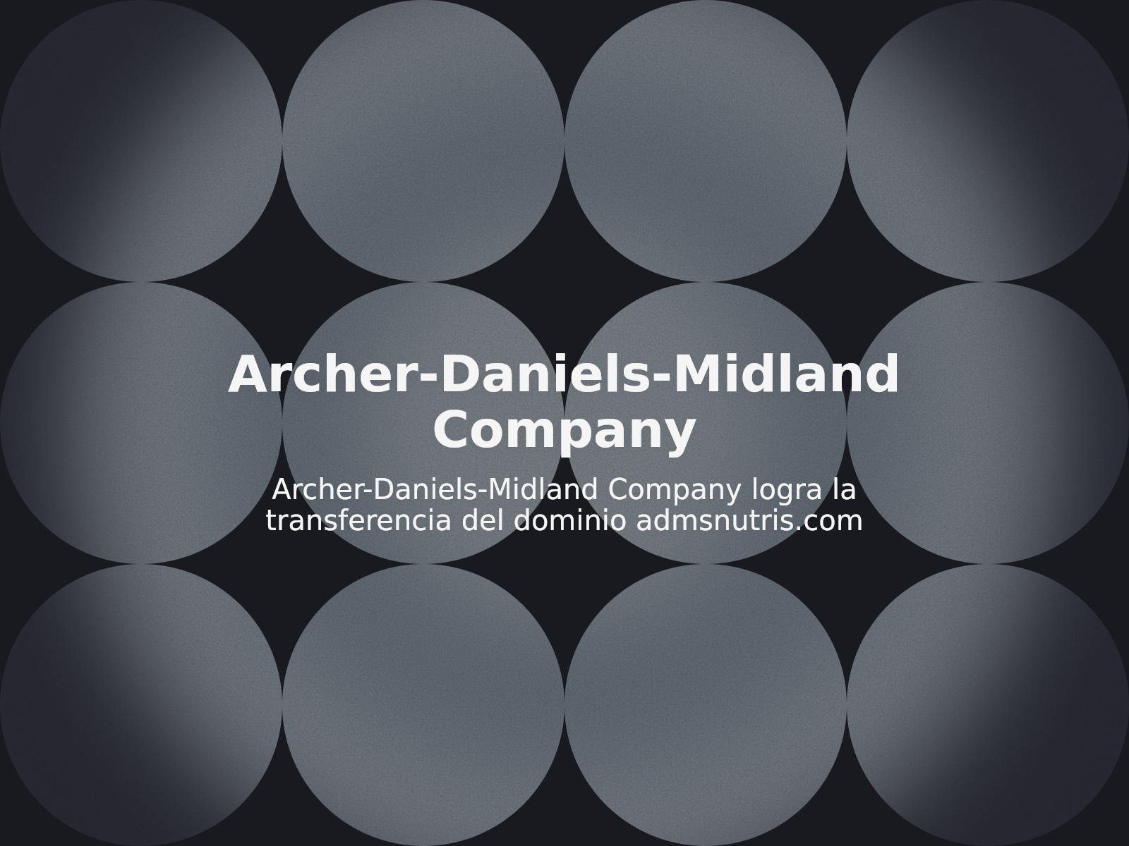 Archer-Daniels-Midland Company logra la transferencia del dominio admsnutris.com