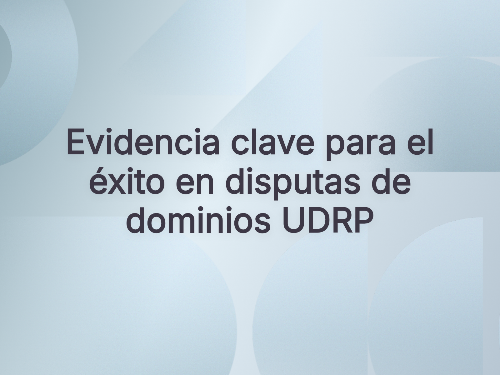 Evidencia clave para el éxito en disputas de dominios UDRP