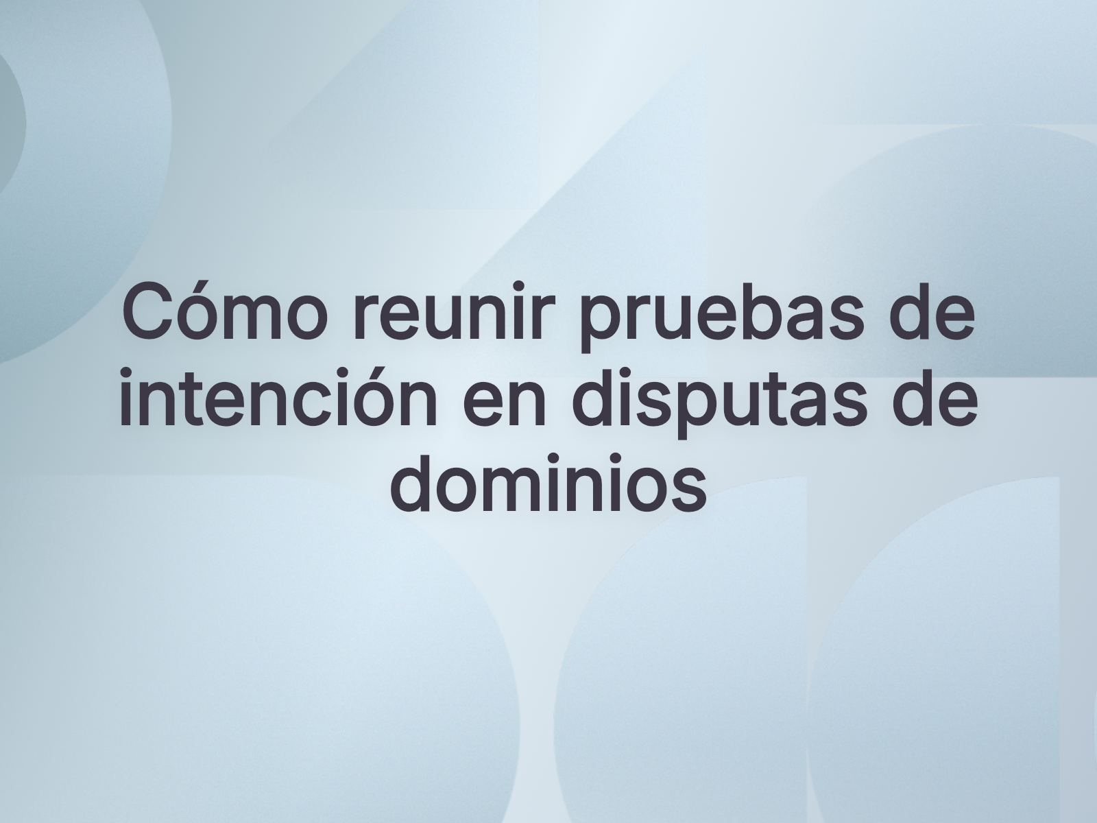 Cómo reunir pruebas de intención en disputas de dominios