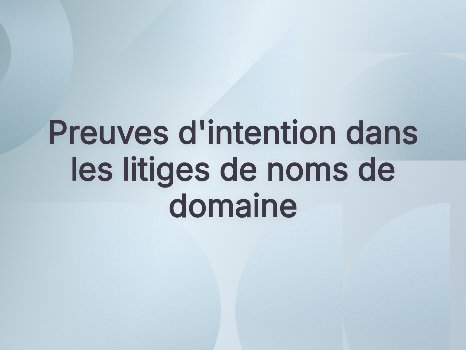 Preuves d’intention dans les litiges de noms de domaine