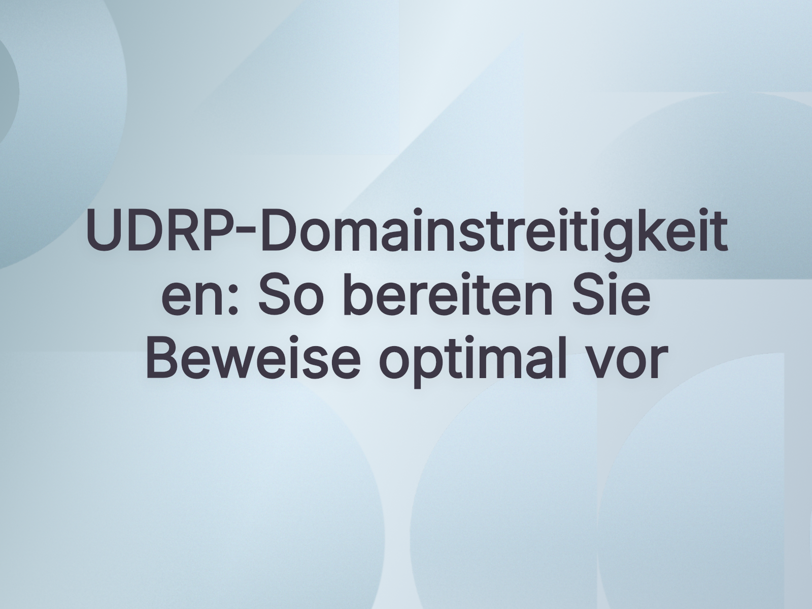 UDRP-Domainstreitigkeiten: So bereiten Sie Beweise optimal vor