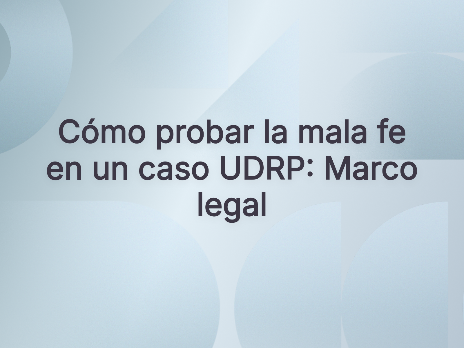 Cómo probar la mala fe en un caso UDRP: Marco legal