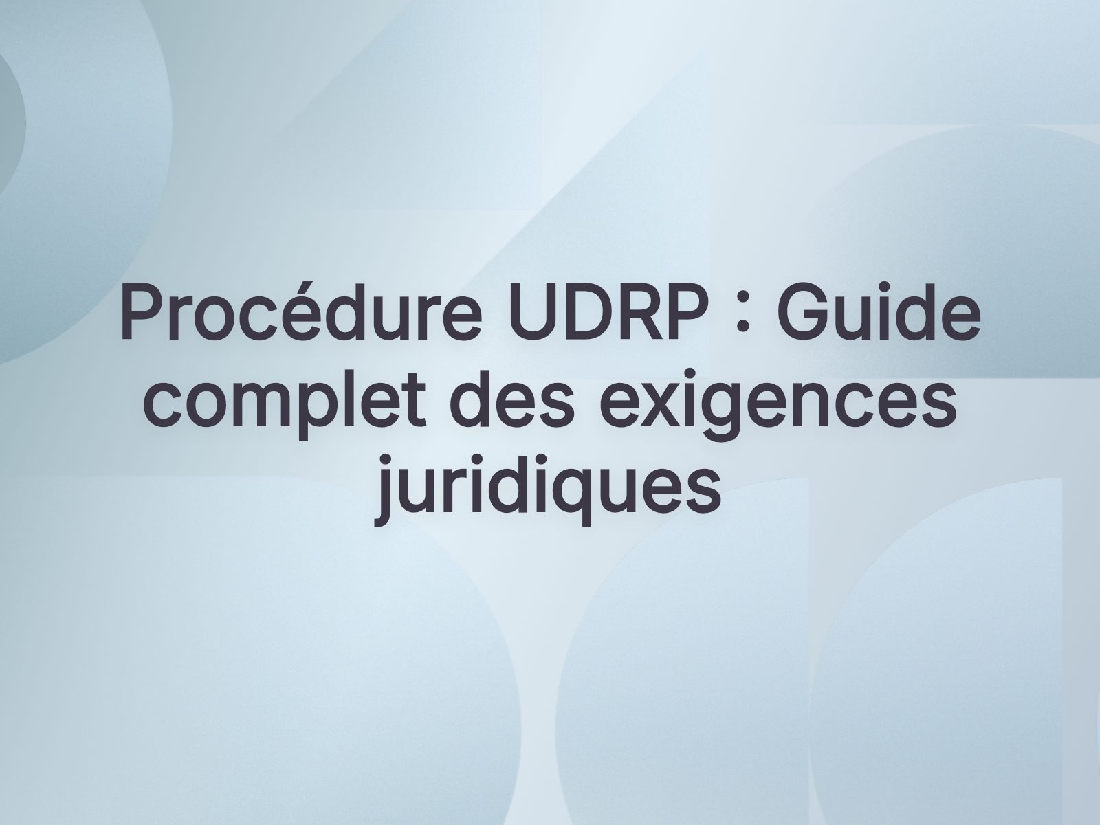 Procédure UDRP : Guide complet des exigences juridiques