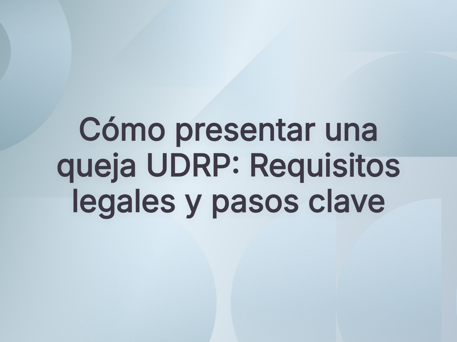 Cómo presentar una queja UDRP: Requisitos legales y pasos clave