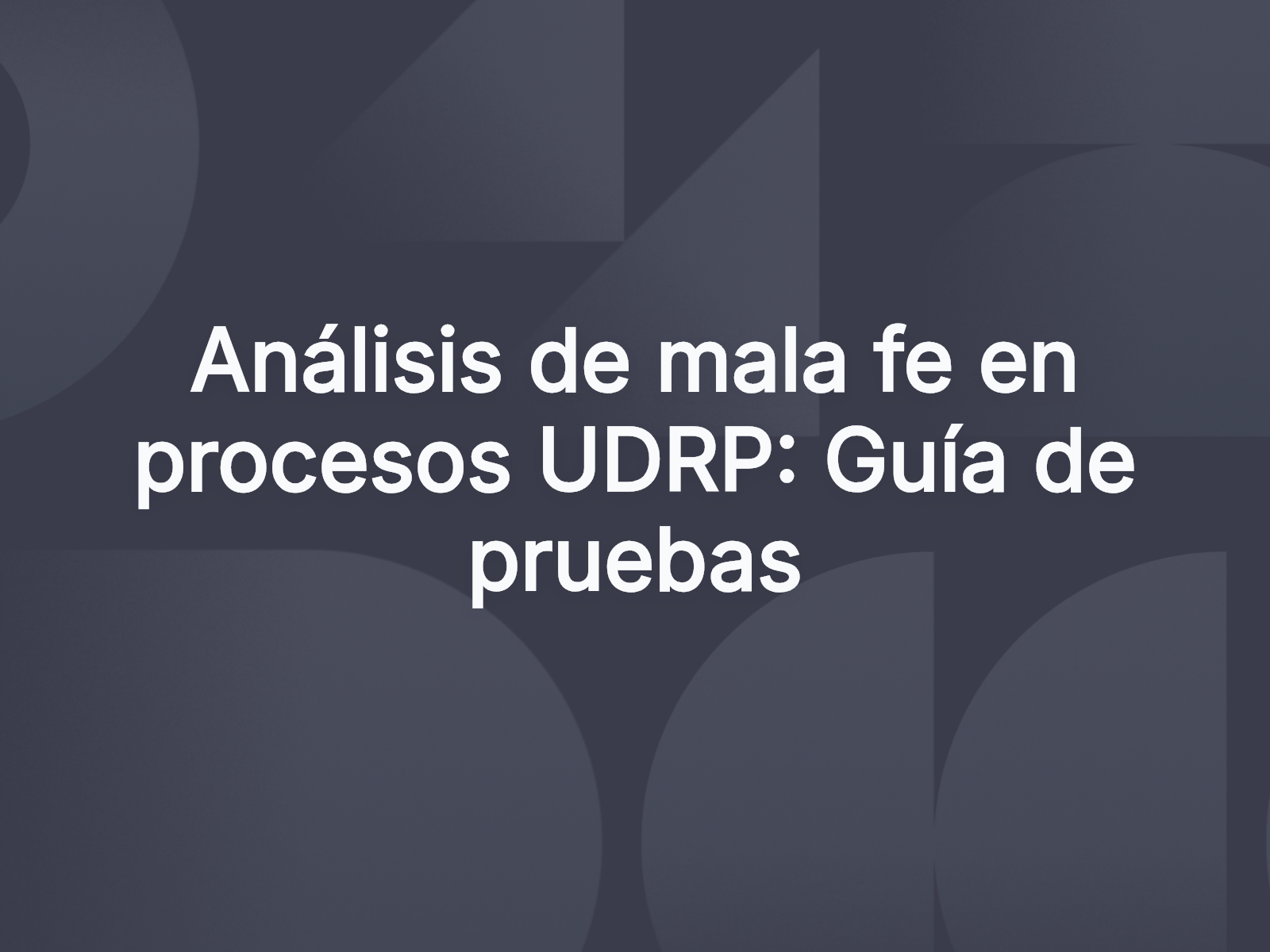 Análisis de mala fe en procesos UDRP: Guía de pruebas