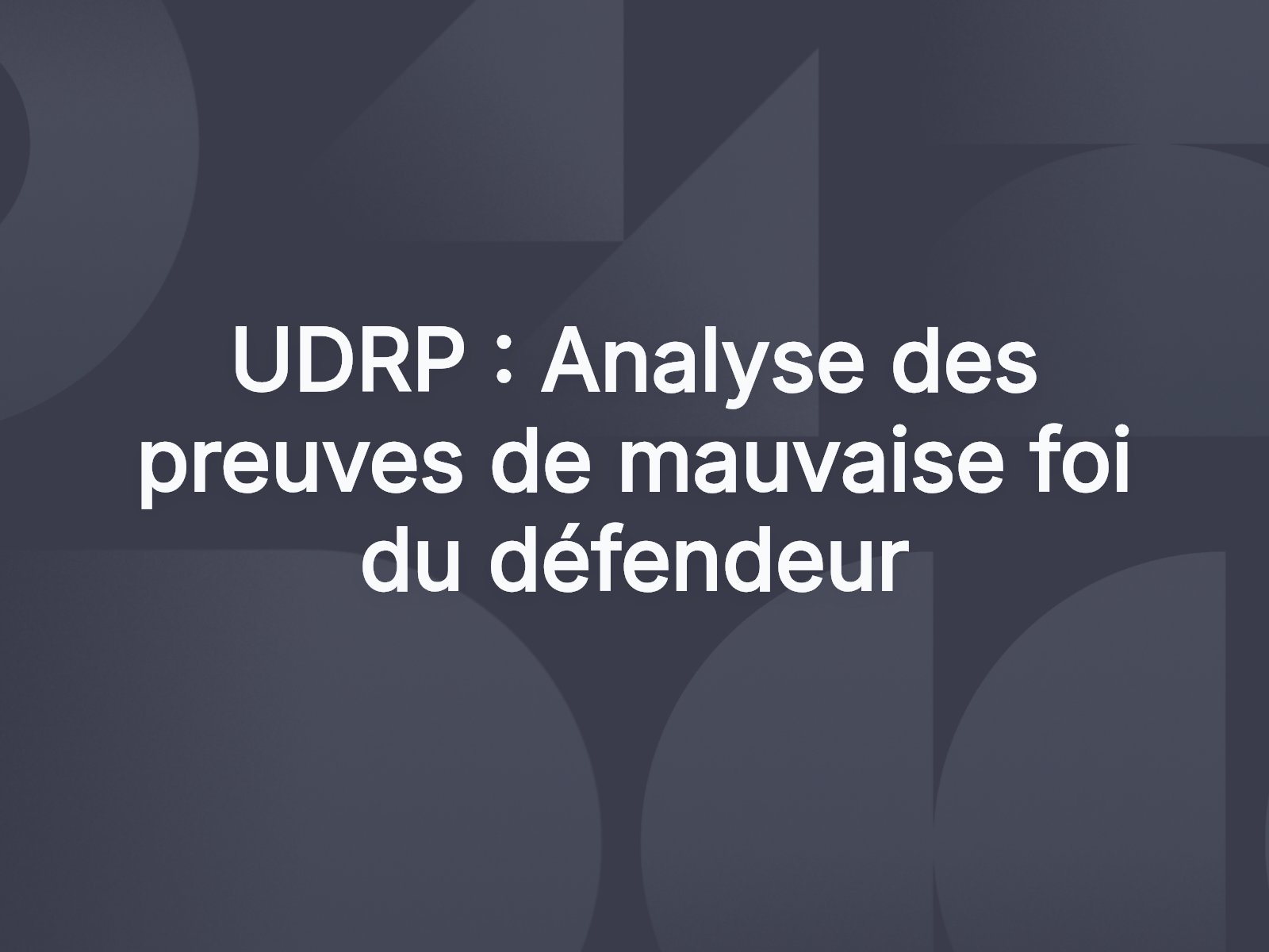 UDRP : Analyse des preuves de mauvaise foi du défendeur
