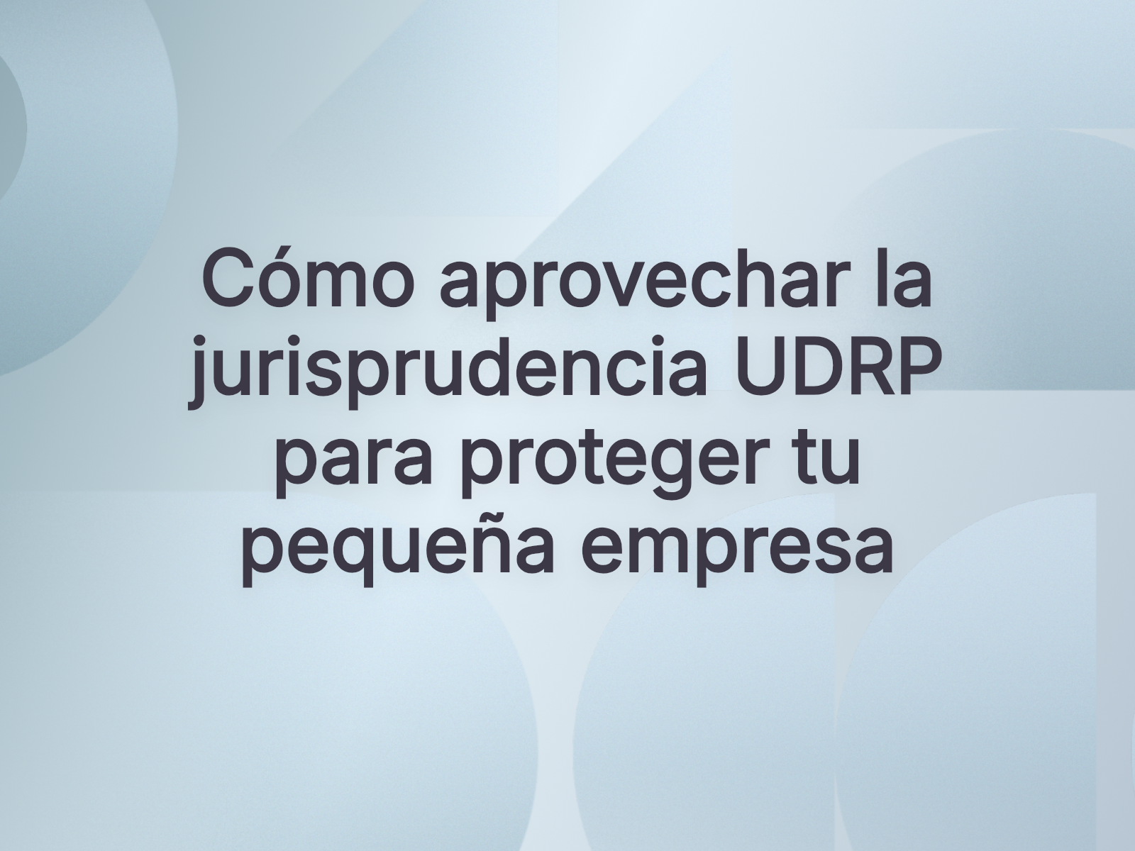 Cómo aprovechar la jurisprudencia UDRP para proteger tu pequeña empresa