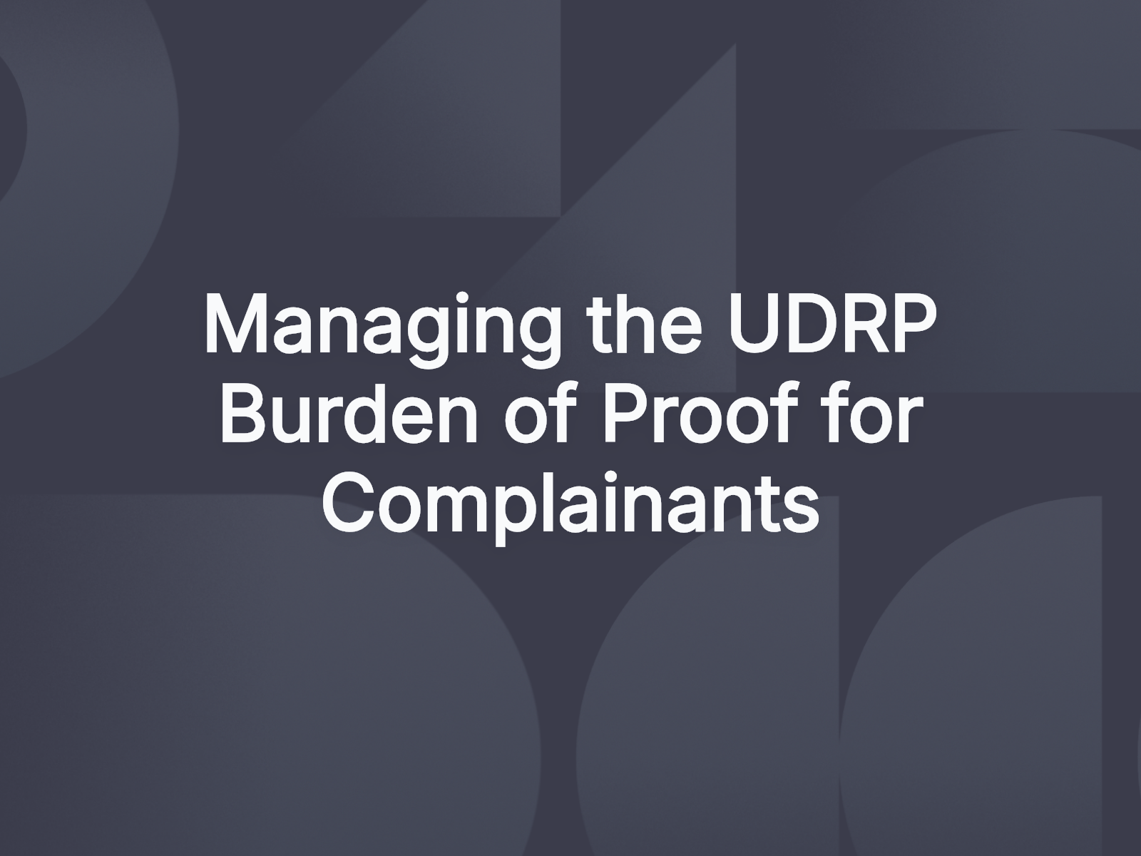 Managing the UDRP Burden of Proof for Complainants