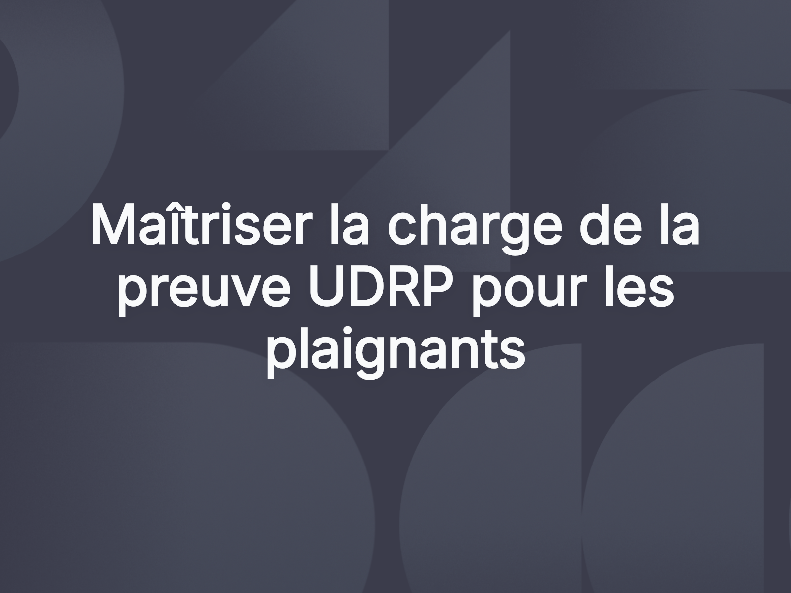Maîtriser la charge de la preuve UDRP pour les plaignants