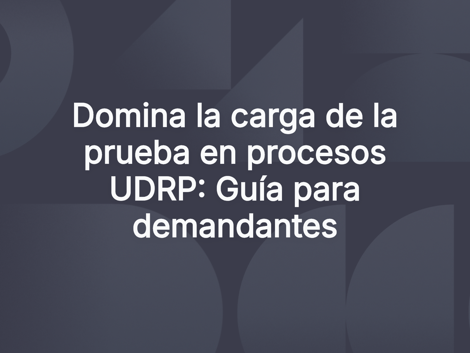 Domina la carga de la prueba en procesos UDRP: Guía para demandantes