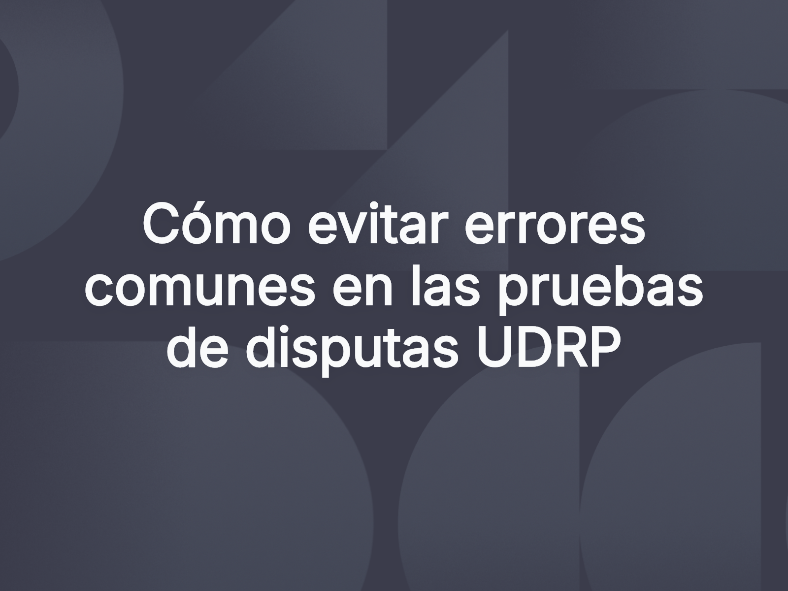 Cómo evitar errores comunes en las pruebas de disputas UDRP