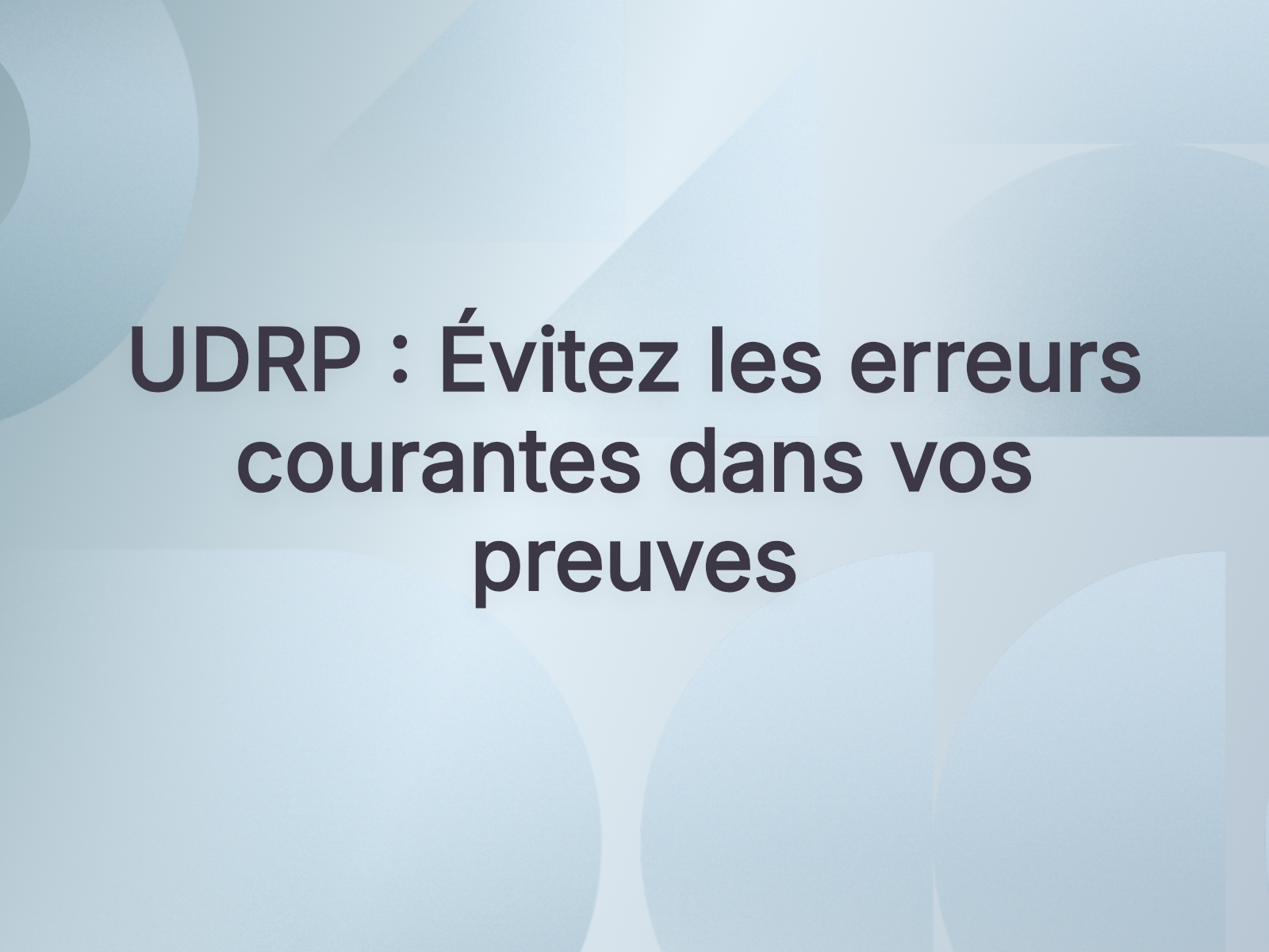 UDRP : Évitez les erreurs courantes dans vos preuves