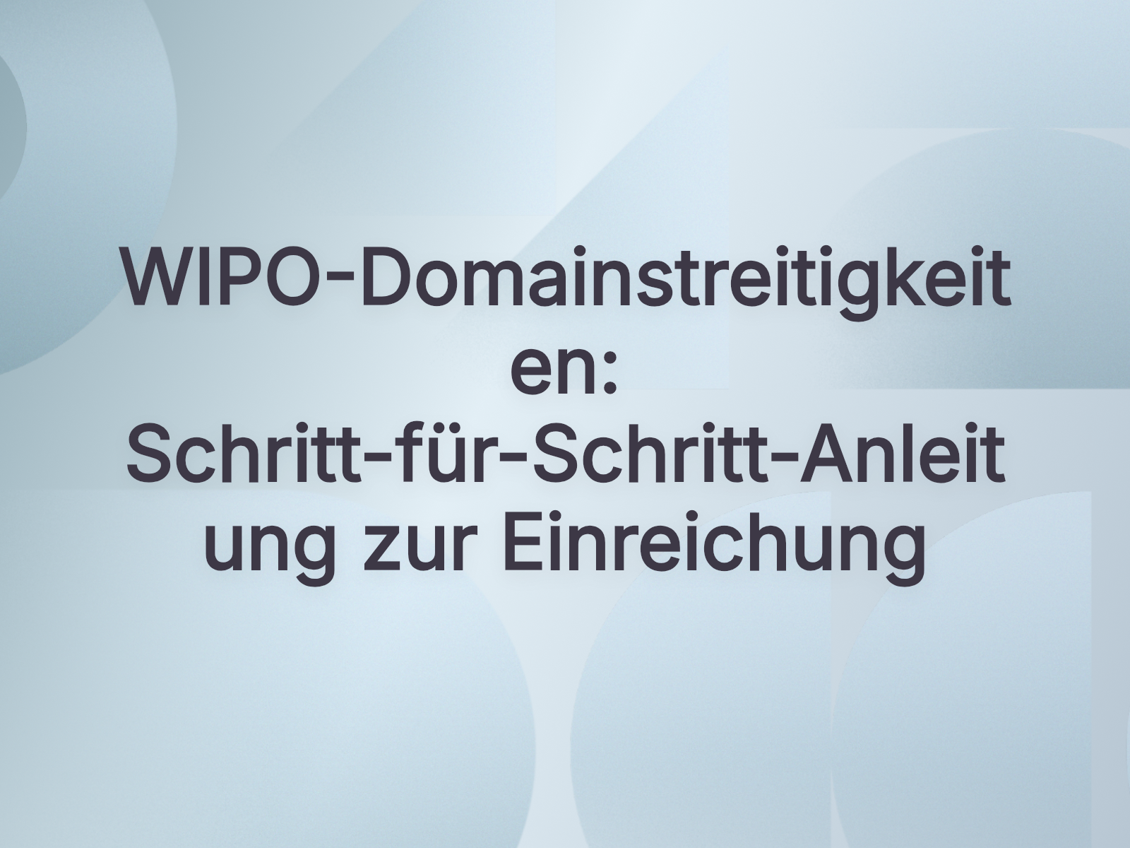 WIPO-Domainstreitigkeiten: Schritt-für-Schritt-Anleitung zur Einreichung