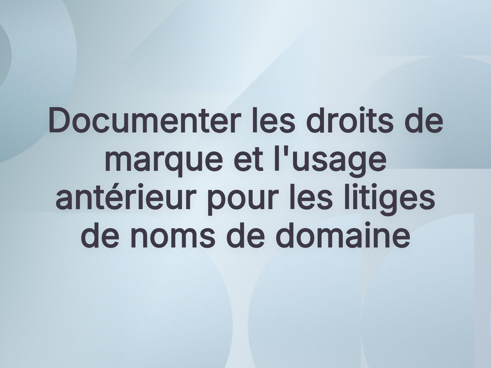 Documenter les droits de marque et l’usage antérieur pour les litiges de noms de domaine