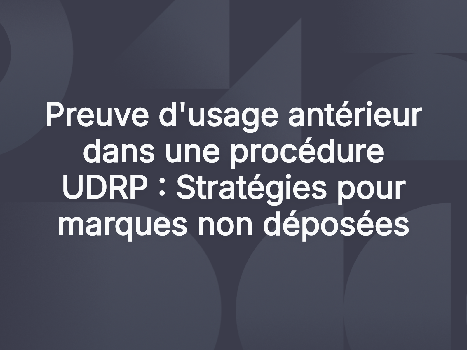 Preuve d’usage antérieur dans une procédure UDRP : Stratégies pour marques non déposées