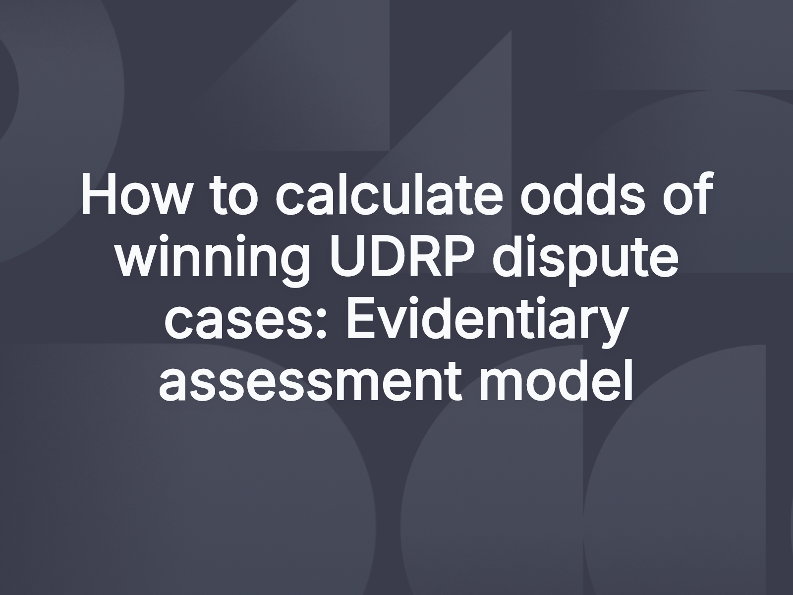 How to calculate odds of winning UDRP dispute cases: Evidentiary assessment model