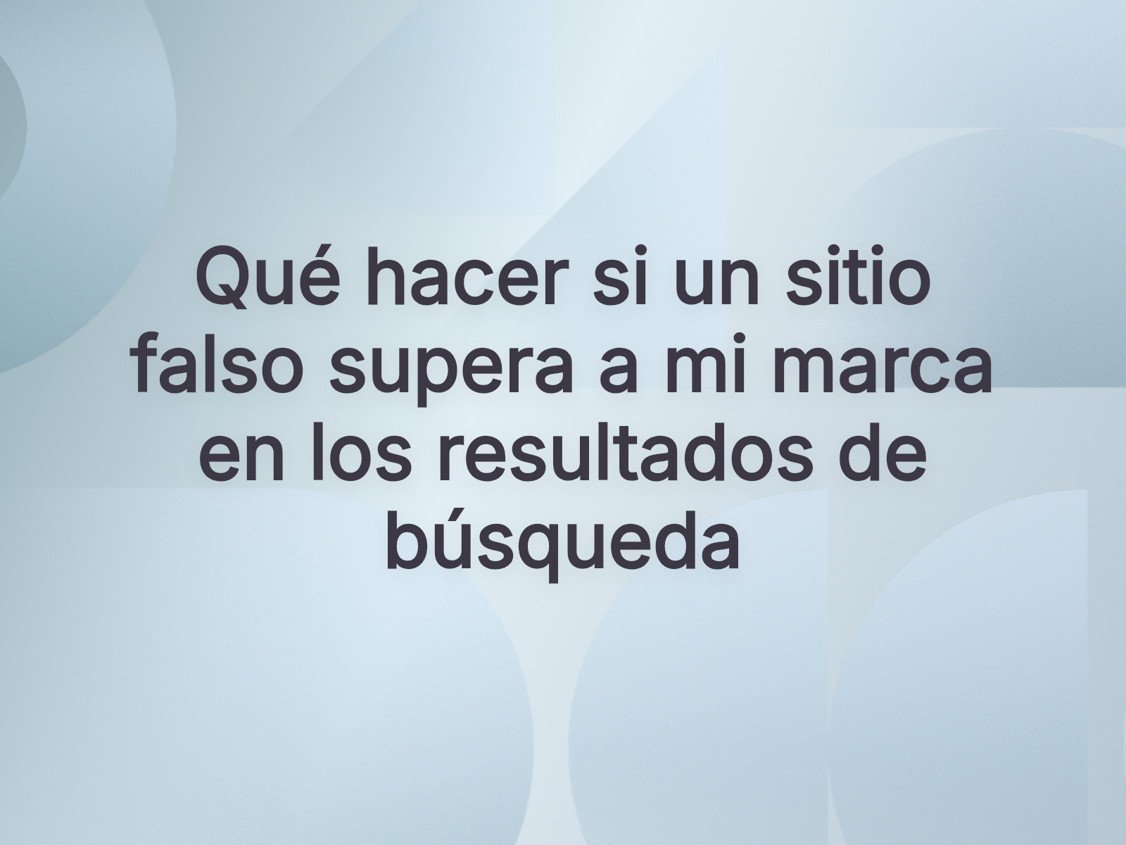 Qué hacer si un sitio falso supera a mi marca en los resultados de búsqueda