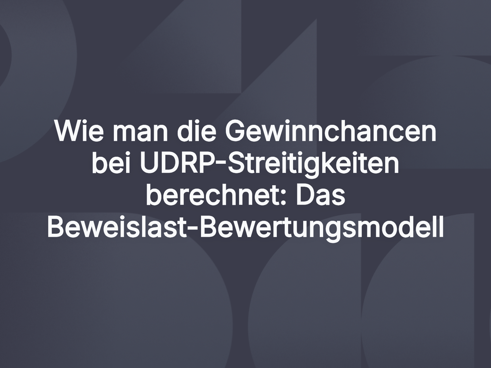 Wie man die Gewinnchancen bei UDRP-Streitigkeiten berechnet: Das Beweislast-Bewertungsmodell