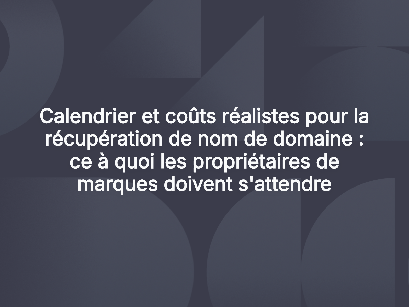 Calendrier et coûts réalistes pour la récupération de nom de domaine : ce à quoi les propriétaires de marques doivent s’attendre