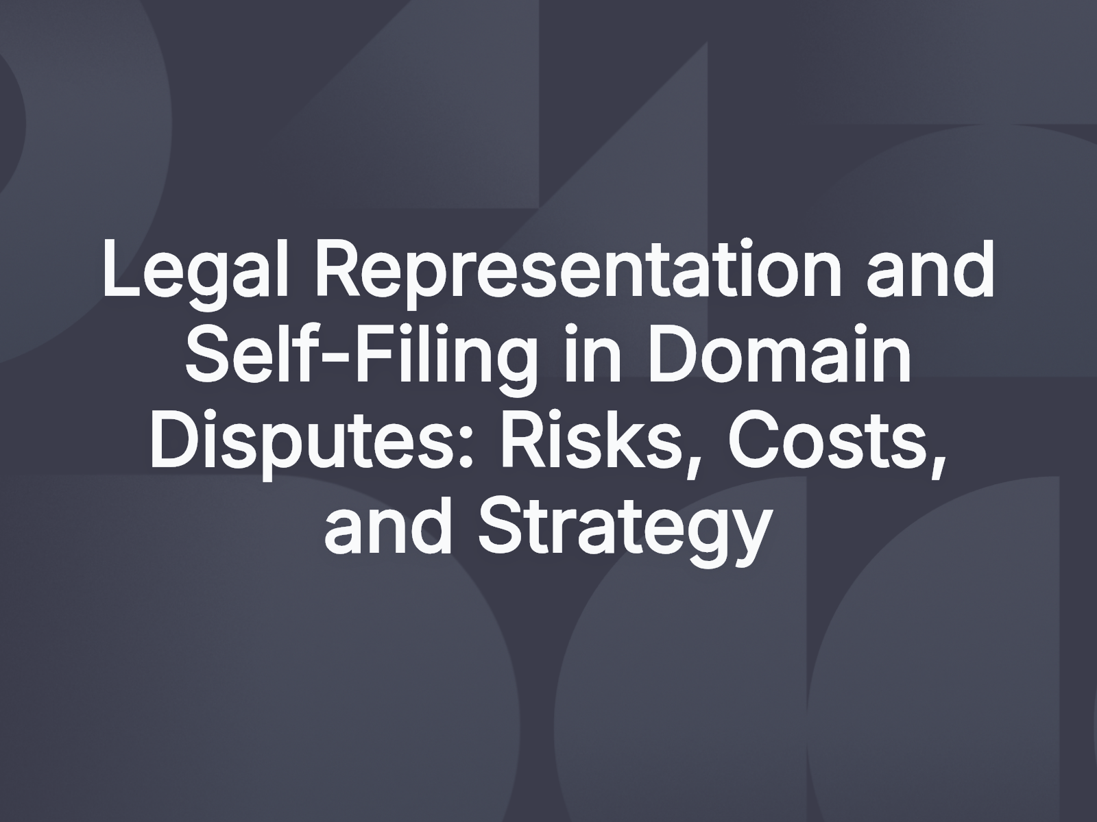 Legal Representation and Self-Filing in Domain Disputes: Risks, Costs, and Strategy