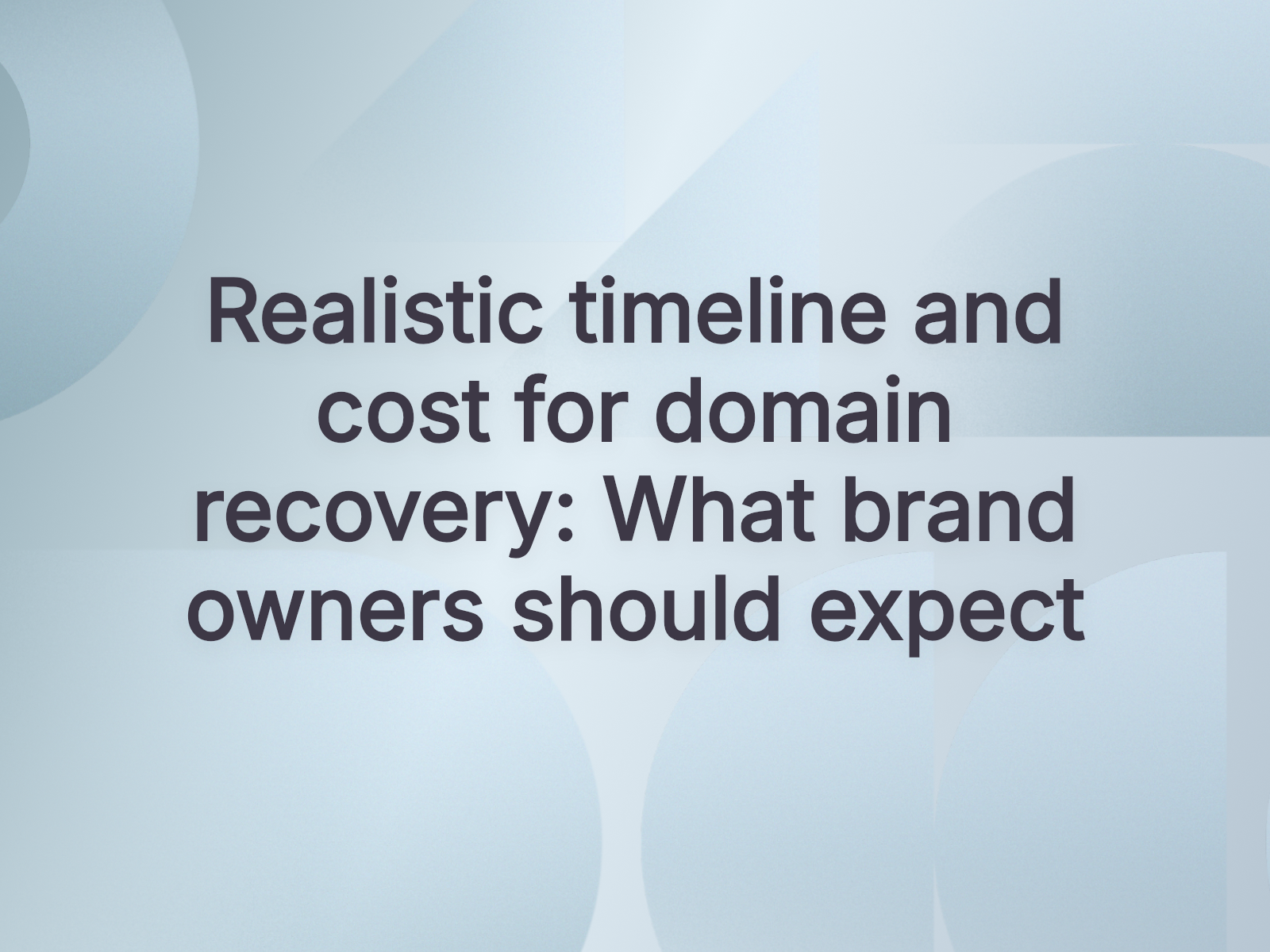 Realistic timeline and cost for domain recovery: What brand owners should expect