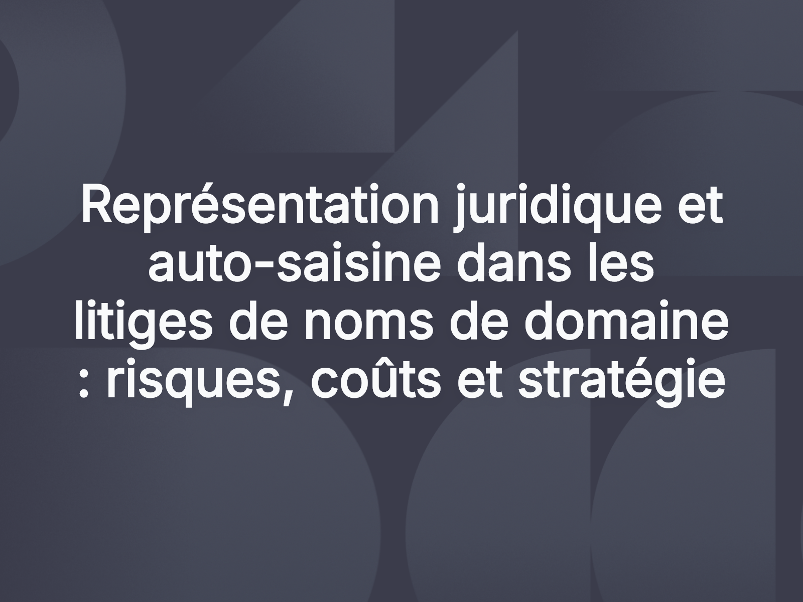 Représentation juridique et auto-saisine dans les litiges de noms de domaine : risques, coûts et stratégie